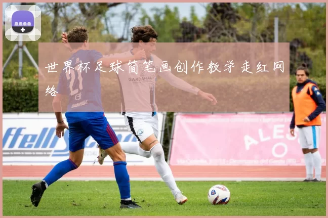 世界杯足球简笔画创作教学走红网络