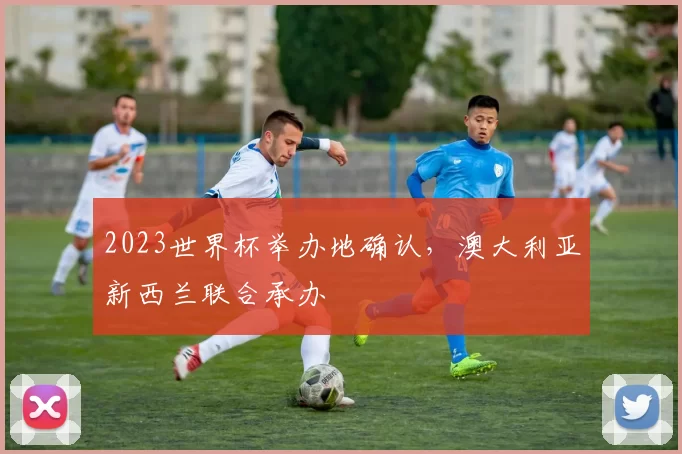 2023世界杯举办地确认，澳大利亚新西兰联合承办