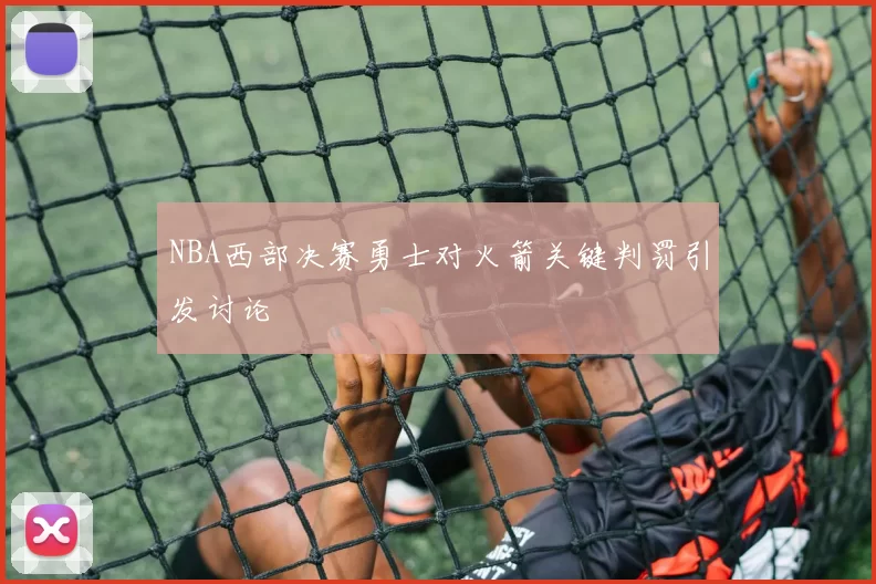 NBA西部决赛勇士对火箭关键判罚引发讨论