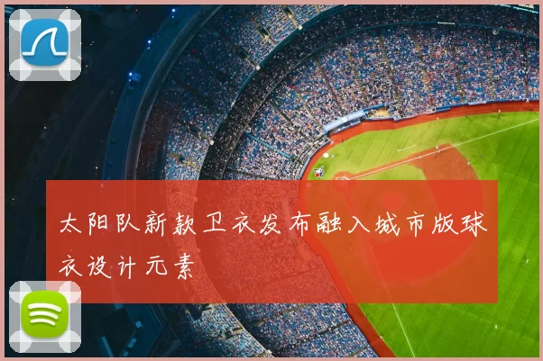 太阳队新款卫衣发布融入城市版球衣设计元素