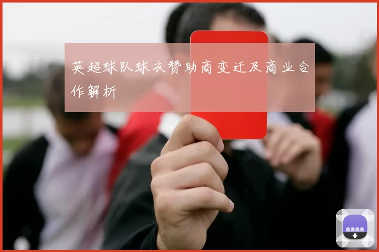 英超球队球衣赞助商变迁及商业合作解析
